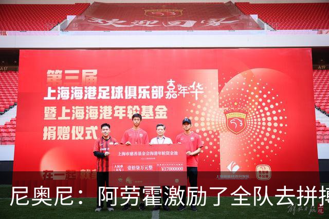 尼奥尼：阿劳霍激励了全队去拼搏；我会珍惜上场的每一分钟