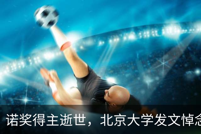诺奖得主逝世，北京大学发文悼念