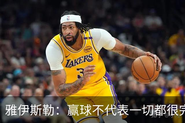 雅伊斯勒：赢球不代表一切都很完美，我们仍有提升空间
