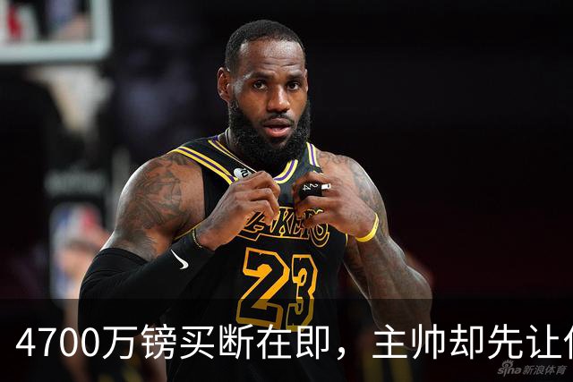 4700万镑买断在即,主帅却先让他学英语